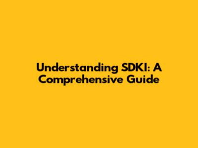 Understanding SDKI: A Comprehensive Guide