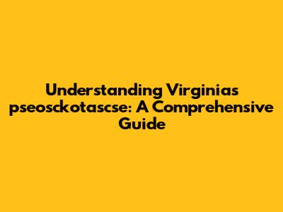 Understanding Virginia's pseosckotascse: A Comprehensive Guide