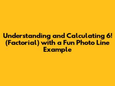 Understanding and Calculating 6! (Factorial) with a Fun Photo Line Example