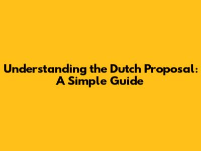 Understanding the Dutch Proposal: A Simple Guide