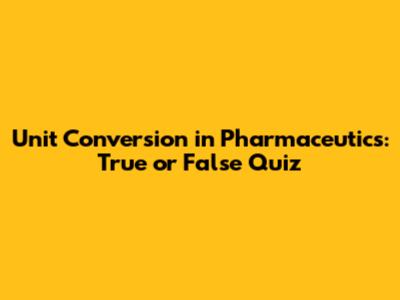 Unit Conversion in Pharmaceutics: True or False Quiz