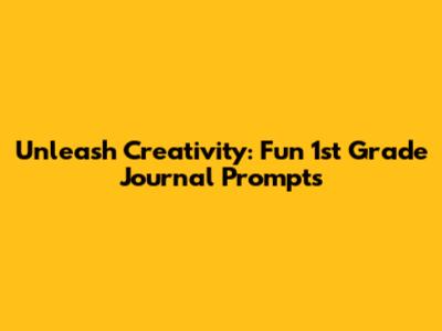Unleash Creativity: Fun 1st Grade Journal Prompts