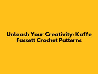 Unleash Your Creativity: Kaffe Fassett Crochet Patterns