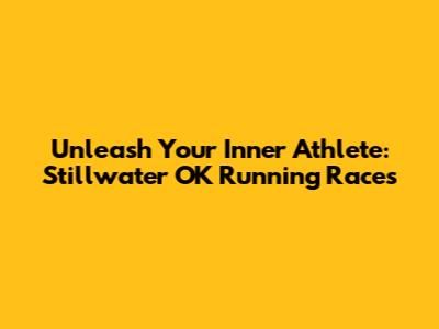 Unleash Your Inner Athlete: Stillwater OK Running Races