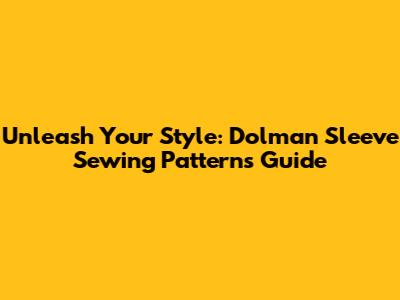Unleash Your Style: Dolman Sleeve Sewing Patterns Guide