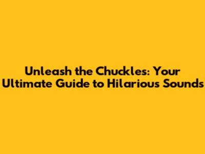 Unleash the Chuckles: Your Ultimate Guide to Hilarious Sounds