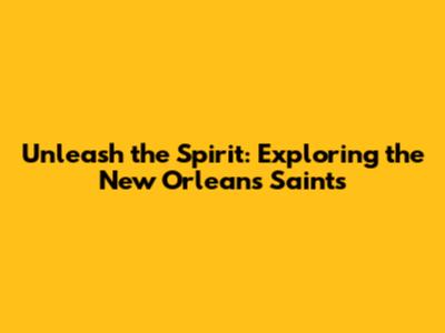 Unleash the Spirit: Exploring the New Orleans Saints