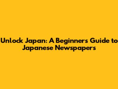 Unlock Japan: A Beginner's Guide to Japanese Newspapers