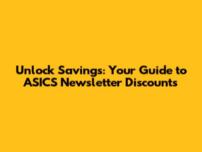 Unlock Savings: Your Guide to ASICS Newsletter Discounts