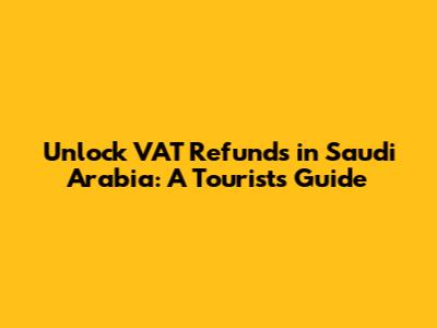 Unlock VAT Refunds in Saudi Arabia: A Tourist's Guide