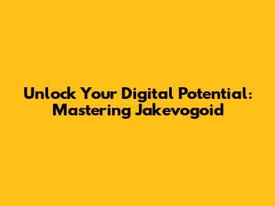 Unlock Your Digital Potential: Mastering Jakevogoid