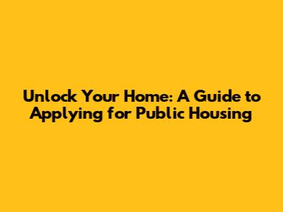 Unlock Your Home: A Guide to Applying for Public Housing