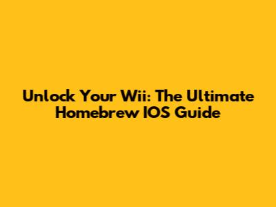 Unlock Your Wii: The Ultimate Homebrew IOS Guide