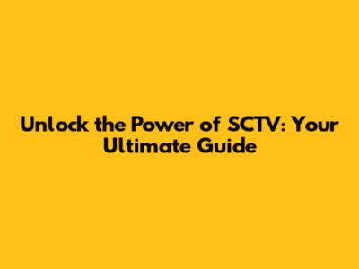 Unlock the Power of SCTV: Your Ultimate Guide