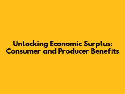 Unlocking Economic Surplus: Consumer and Producer Benefits