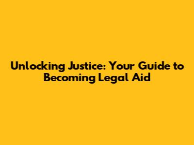 Unlocking Justice: Your Guide to Becoming Legal Aid