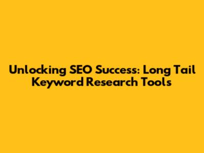 Unlocking SEO Success: Long Tail Keyword Research Tools