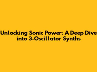Unlocking Sonic Power: A Deep Dive into 3-Oscillator Synths