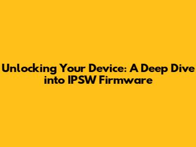 Unlocking Your Device: A Deep Dive into IPSW Firmware