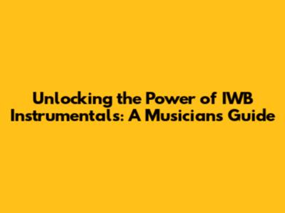 Unlocking the Power of IWB Instrumentals: A Musician's Guide