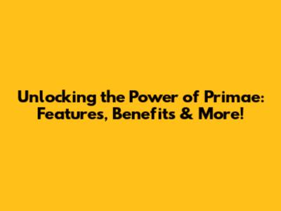 Unlocking the Power of Primae: Features, Benefits & More!
