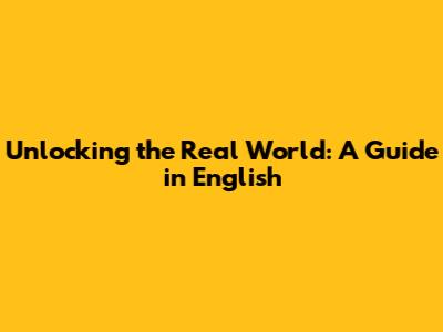 Unlocking the Real World: A Guide in English