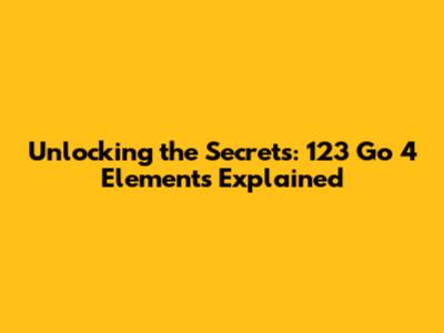 Unlocking the Secrets: 123 Go 4 Elements Explained