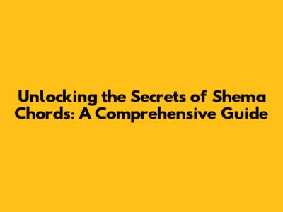 Unlocking the Secrets of Shema Chords: A Comprehensive Guide
