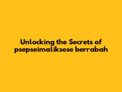 Unlocking the Secrets of psepseimaliksese berrabah