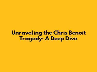 Unraveling the Chris Benoit Tragedy: A Deep Dive