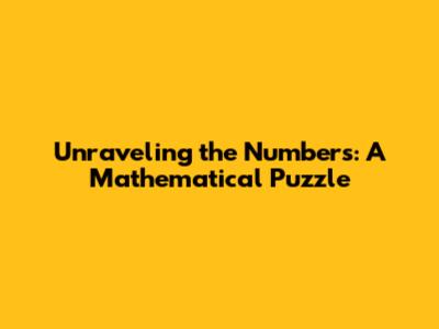 Unraveling the Numbers: A Mathematical Puzzle