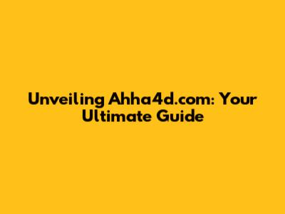 Unveiling Ahha4d.com: Your Ultimate Guide
