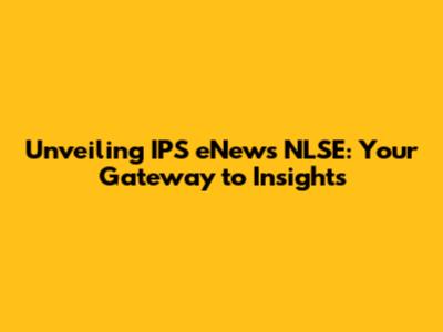 Unveiling IPS eNews NLSE: Your Gateway to Insights