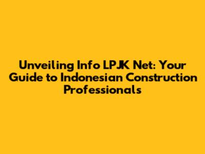 Unveiling Info LPJK Net: Your Guide to Indonesian Construction Professionals