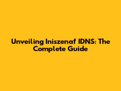 Unveiling Iniszenaf IDNS: The Complete Guide