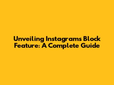 Unveiling Instagram's Block Feature: A Complete Guide