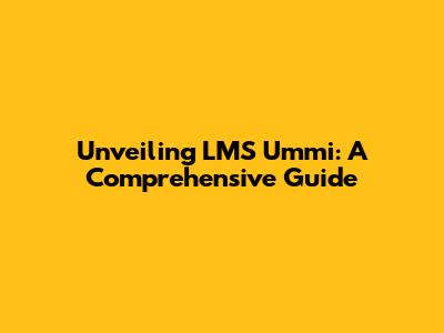 Unveiling LMS Ummi: A Comprehensive Guide