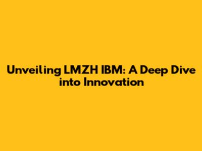 Unveiling LMZH IBM: A Deep Dive into Innovation