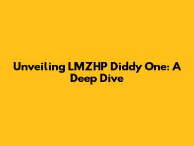 Unveiling LMZHP Diddy One: A Deep Dive