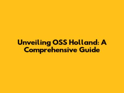 Unveiling OSS Holland: A Comprehensive Guide