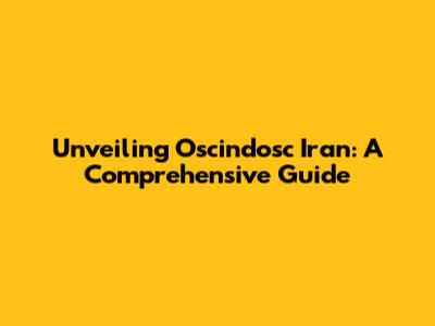 Unveiling Oscindosc Iran: A Comprehensive Guide
