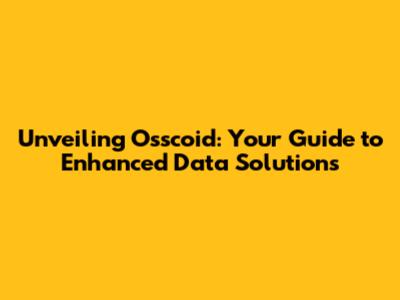 Unveiling Osscoid: Your Guide to Enhanced Data Solutions