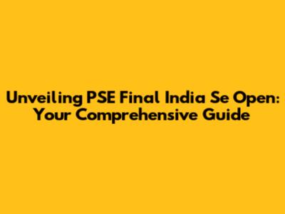 Unveiling PSE Final India Se Open: Your Comprehensive Guide
