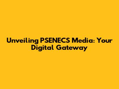 Unveiling PSENECS Media: Your Digital Gateway