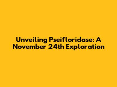 Unveiling Pseifloridase: A November 24th Exploration
