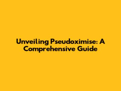 Unveiling Pseudoximise: A Comprehensive Guide