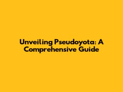 Unveiling Pseudoyota: A Comprehensive Guide