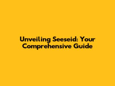 Unveiling Seeseid: Your Comprehensive Guide