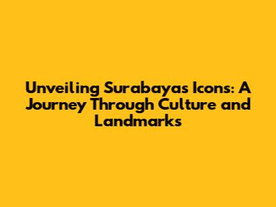 Unveiling Surabaya's Icons: A Journey Through Culture and Landmarks