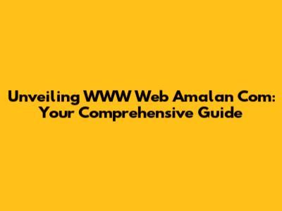 Unveiling WWW Web Amalan Com: Your Comprehensive Guide